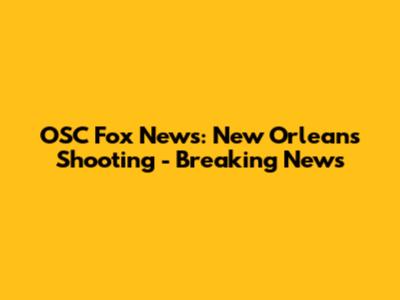 OSC Fox News: New Orleans Shooting - Breaking News