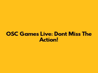 OSC Games Live: Don't Miss The Action!