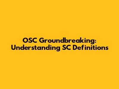 OSC Groundbreaking: Understanding SC Definitions