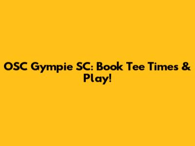 OSC Gympie SC: Book Tee Times & Play!