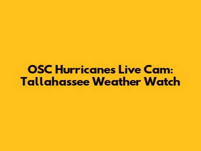 OSC Hurricanes Live Cam: Tallahassee Weather Watch