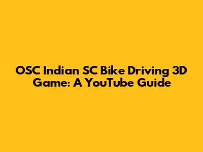 OSC Indian SC Bike Driving 3D Game: A YouTube Guide