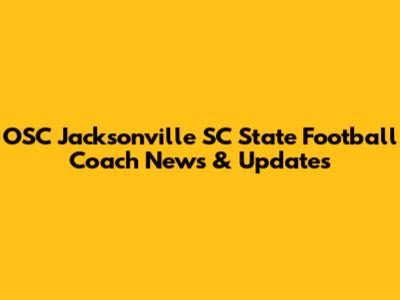 OSC Jacksonville SC State Football Coach News & Updates
