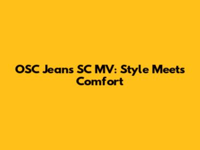 OSC Jeans SC MV: Style Meets Comfort