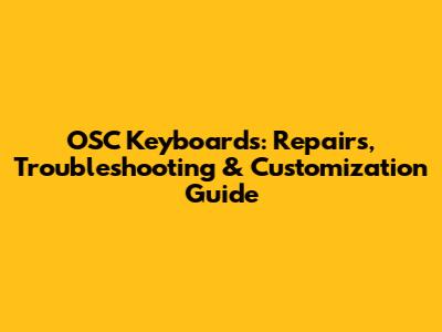 OSC Keyboards: Repairs, Troubleshooting & Customization Guide