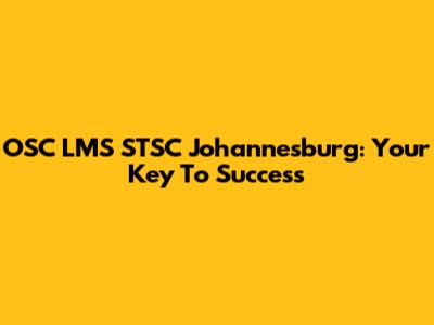 OSC LMS STSC Johannesburg: Your Key To Success