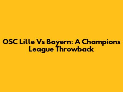 OSC Lille Vs Bayern: A Champions League Throwback