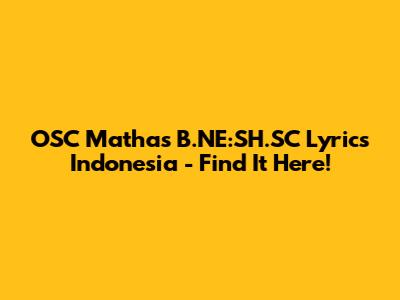 OSC Mathas B.NE:SH.SC Lyrics Indonesia - Find It Here!