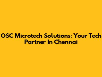 OSC Microtech Solutions: Your Tech Partner In Chennai