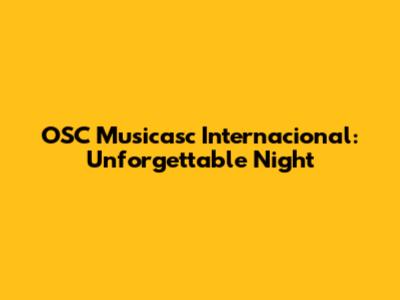 OSC Musicasc Internacional: Unforgettable Night