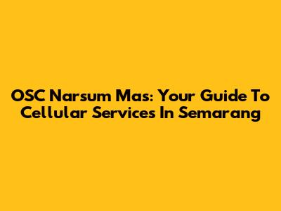 OSC Narsum Mas: Your Guide To Cellular Services In Semarang