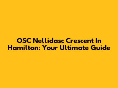 OSC Nellidasc Crescent In Hamilton: Your Ultimate Guide