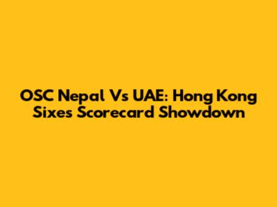 OSC Nepal Vs UAE: Hong Kong Sixes Scorecard Showdown