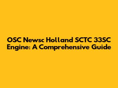 OSC Newsc Holland SCTC 33SC Engine: A Comprehensive Guide