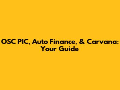 OSC PIC, Auto Finance, & Carvana: Your Guide