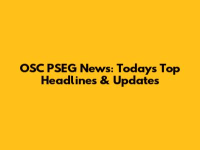 OSC PSEG News: Today's Top Headlines & Updates