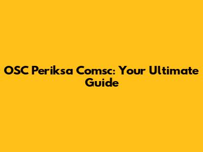 OSC Periksa Comsc: Your Ultimate Guide