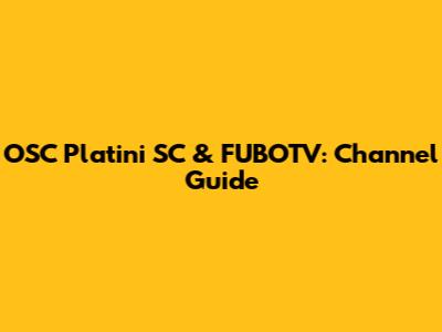 OSC Platini SC & FUBOTV: Channel Guide