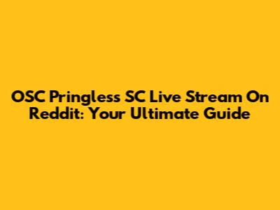 OSC Pringless SC Live Stream On Reddit: Your Ultimate Guide