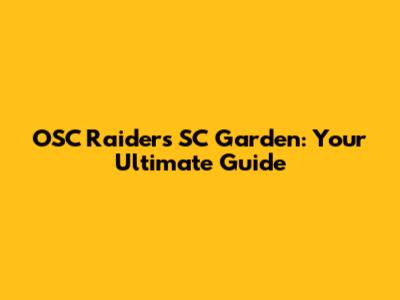 OSC Raiders SC Garden: Your Ultimate Guide