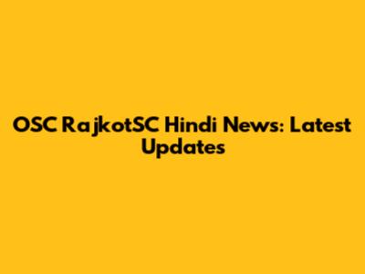 OSC RajkotSC Hindi News: Latest Updates