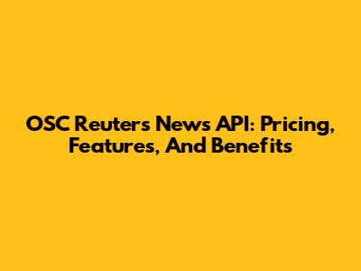 OSC Reuters News API: Pricing, Features, And Benefits