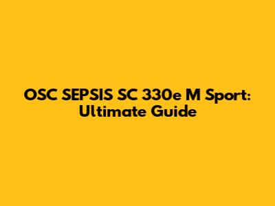 OSC SEPSIS SC 330e M Sport: Ultimate Guide