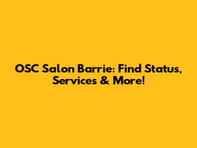 OSC Salon Barrie: Find Status, Services & More!