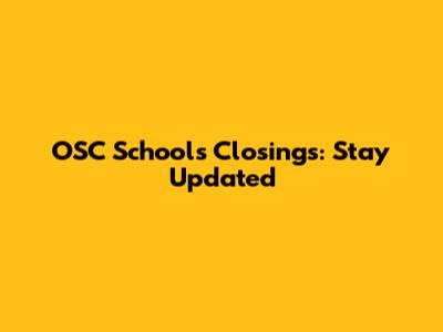 OSC Schools Closings: Stay Updated