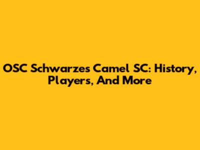 OSC Schwarzes Camel SC: History, Players, And More