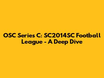 OSC Series C: SC2014SC Football League - A Deep Dive
