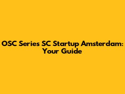 OSC Series SC Startup Amsterdam: Your Guide