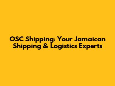 OSC Shipping: Your Jamaican Shipping & Logistics Experts