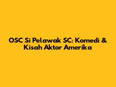 OSC Si Pelawak SC: Komedi & Kisah Aktor Amerika