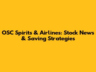 OSC Spirits & Airlines: Stock News & Saving Strategies