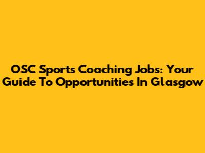 OSC Sports Coaching Jobs: Your Guide To Opportunities In Glasgow