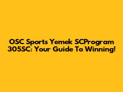 OSC Sports Yemek SCProgram 305SC: Your Guide To Winning!