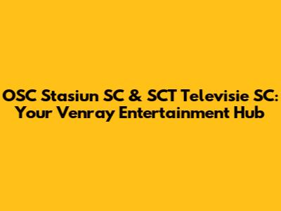 OSC Stasiun SC & SCT Televisie SC: Your Venray Entertainment Hub
