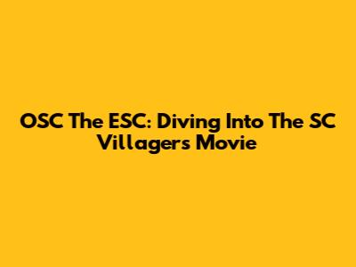 OSC The ESC: Diving Into The SC Villagers' Movie