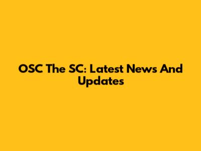 OSC The SC: Latest News And Updates