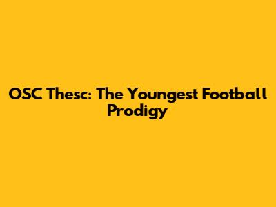 OSC Thesc: The Youngest Football Prodigy