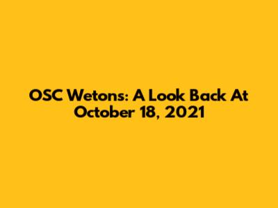 OSC Wetons: A Look Back At October 18, 2021