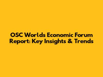 OSC World's Economic Forum Report: Key Insights & Trends