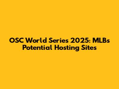 OSC World Series 2025: MLB's Potential Hosting Sites