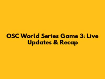 OSC World Series Game 3: Live Updates & Recap