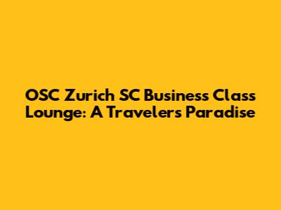 OSC Zurich SC Business Class Lounge: A Traveler's Paradise