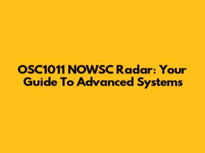 OSC1011 NOWSC Radar: Your Guide To Advanced Systems