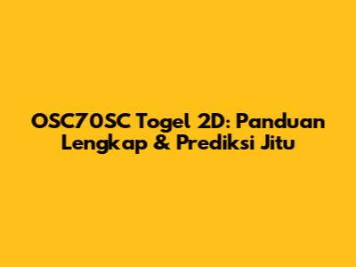 OSC70SC Togel 2D: Panduan Lengkap & Prediksi Jitu