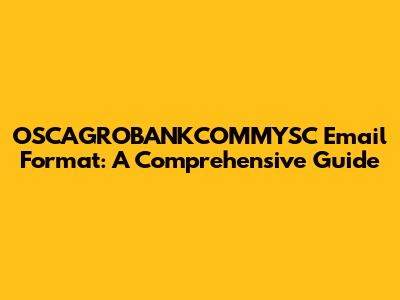 OSCAGROBANKCOMMYSC Email Format: A Comprehensive Guide