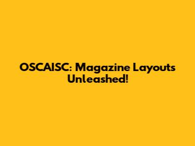 OSCAISC: Magazine Layouts Unleashed!